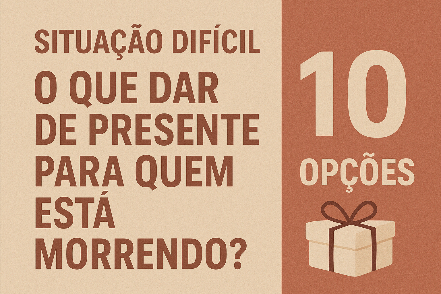 Capa de blog em tons suaves de bege e marrom. O título ‘Situação difícil: O que dar de presente para quem está morrendo? 10 opções’ aparece à esquerda, em tipografia simples e calma. À direita, há o número 10 e uma ilustração delicada de uma caixinha de presente com laço, transmitindo sensação de cuidado e conforto.