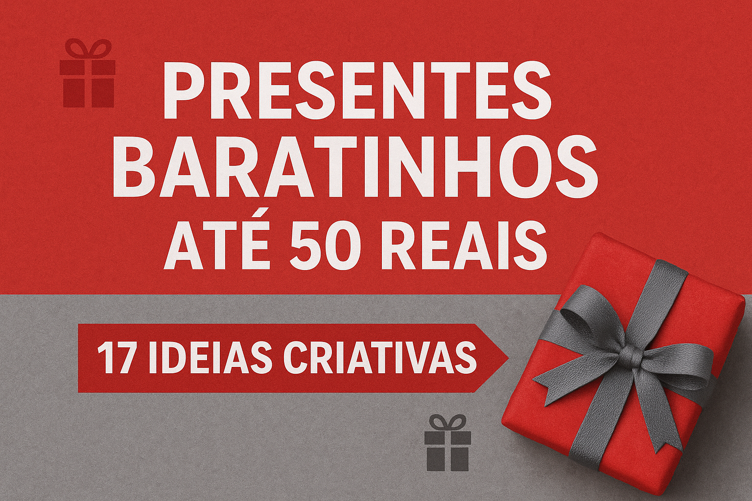 Imagem em formato paisagem com fundo dividido entre vermelho e cinza. No topo, em branco, lê-se “Presentes Baratinhhos até 50 Reais”. Abaixo, em uma faixa vermelha, está escrito “17 ideias criativas”. Há ícones de caixinhas de presente e, no canto direito, um presente vermelho com laço cinza.