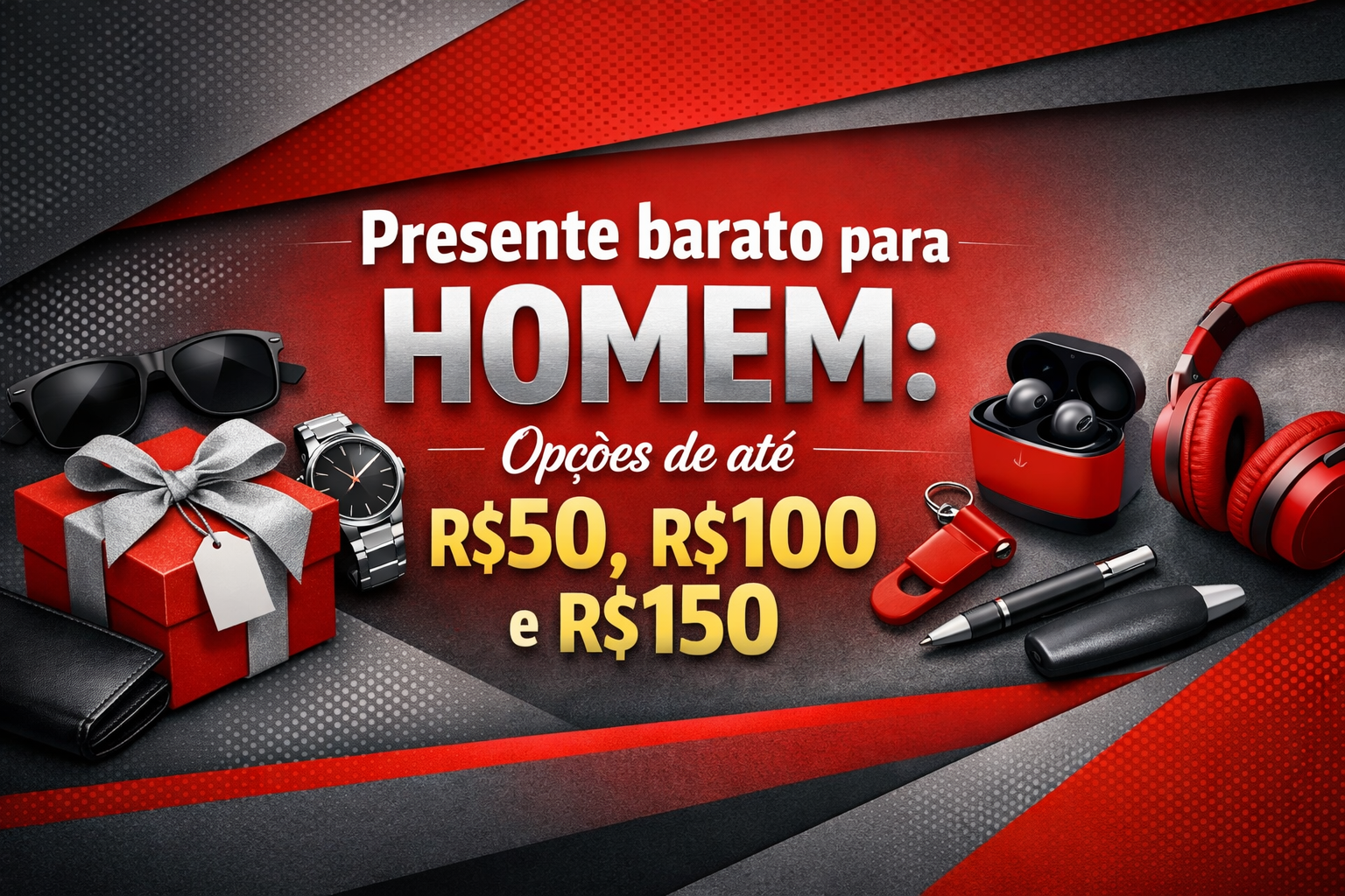 Imagem promocional com fundo em tons de vermelho, preto e cinza, destacando o texto: “Presente barato para HOMEM: Opções de até R$50, R$100 e R$150”. A imagem inclui itens como um relógio, óculos de sol, fones de ouvido, caixa de presente, caneta e chaveiro, representando sugestões de presentes.